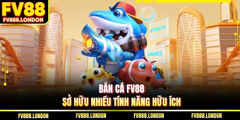Bắn cá FV88 sở hữu nhiều tính năng hữu ích