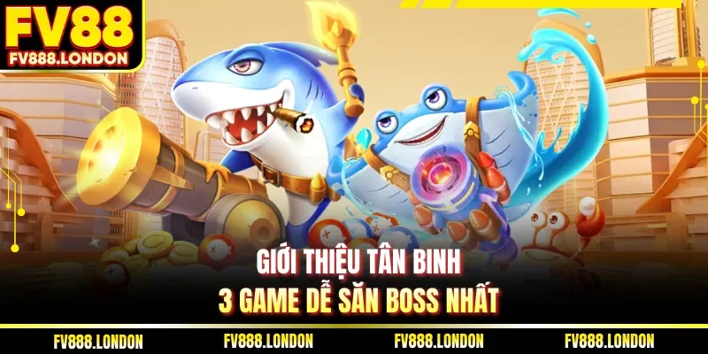 Bắn Cá Online Là Gì| 3 Tựa Game Dễ Kiếm Tiền Tại FV88 Giới thiệu tân binh 3 game dễ săn Boss nhất