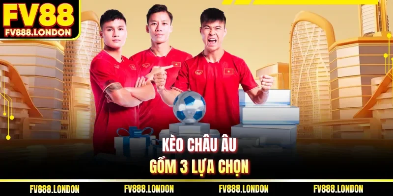 Kèo châu Âu gồm 3 lựa chọn