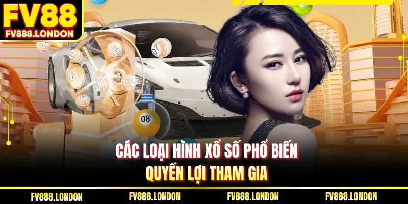 Các Loại Hình Xổ Số Phổ Biến Hiện Nay Tại FV88 Hấp Dẫn Các loại hình xổ số phổ biến - Quyền lợi tham gia