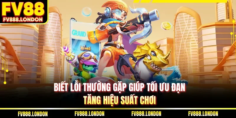 Biết lỗi thường gặp giúp tối ưu đạn, tăng hiệu suất chơi