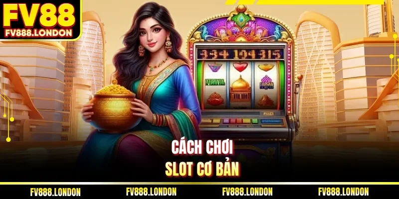 Cách chơi slot cơ bản dành cho newbie dễ thắng 