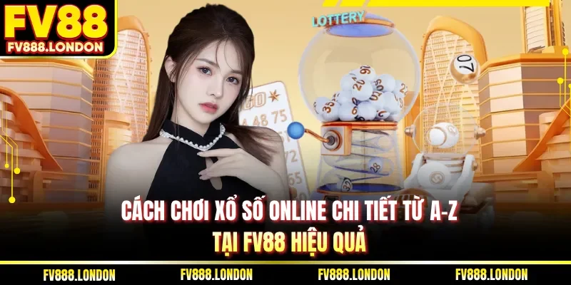 Cách chơi xổ số online chi tiết từ A–Z