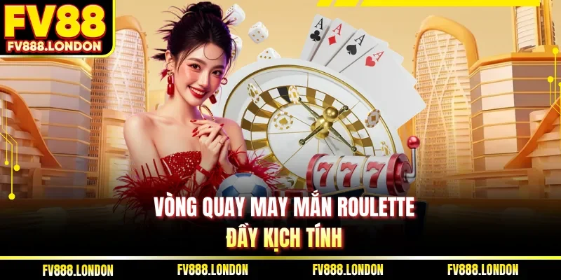 Vòng quay may mắn Roulette đầy kịch tính