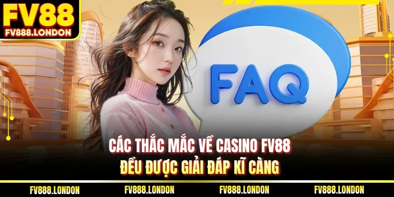 Các thắc mắc về Casino FV88 đều được giải đáp kĩ càng