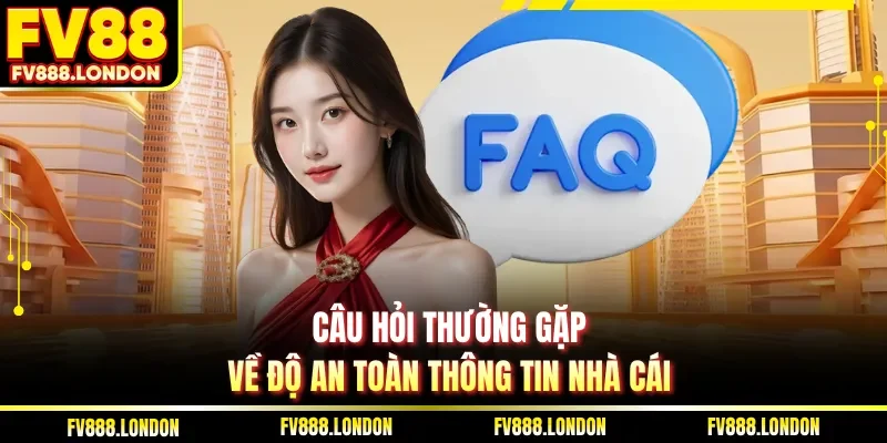 Câu hỏi thường gặp về độ an toàn thông tin nhà cái