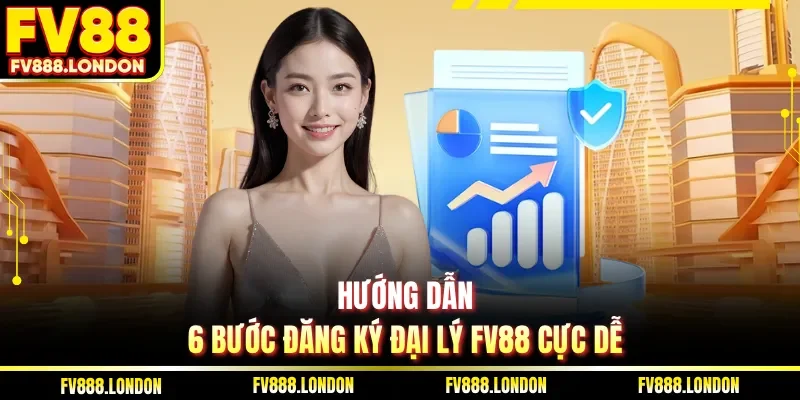 Đại Lý FV88 Hướng dẫn 6 bước đăng ký đại lý FV88 cực dễ