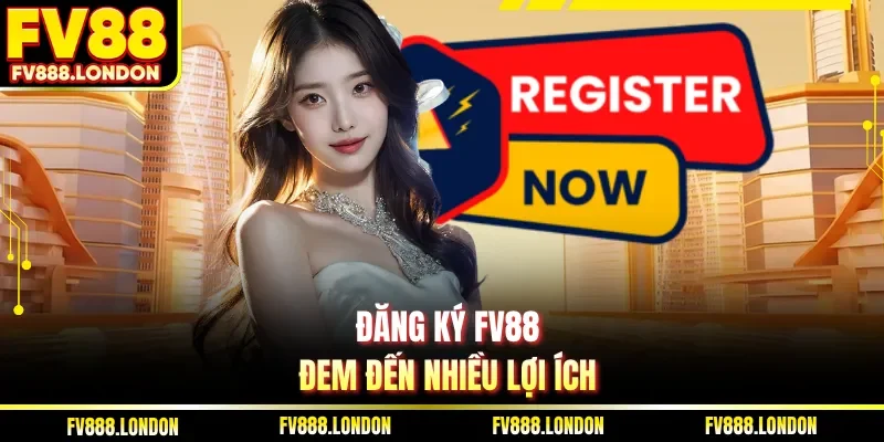 Đăng ký FV88 đem đến nhiều lợi ích