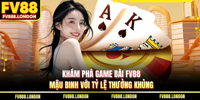 Khám phá game bài FV88 mậu binh với tỷ lệ thưởng khủng