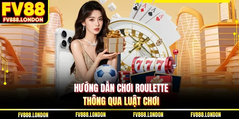 Hướng dẫn chơi Roulette thông qua luật chơi