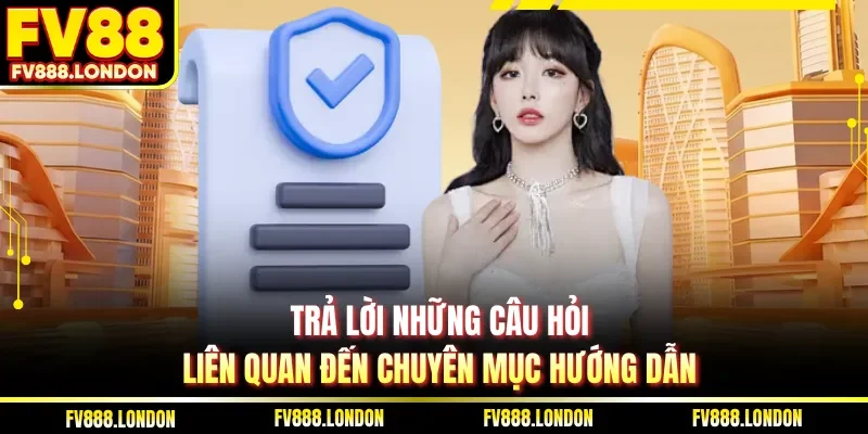Trả lời những câu hỏi liên quan đến chuyên mục hướng dẫn 