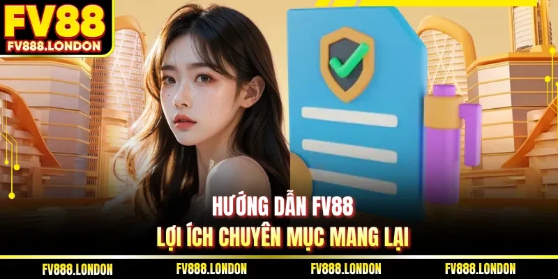 Hướng dẫn FV88 - Lợi ích chuyên mục mang lại
