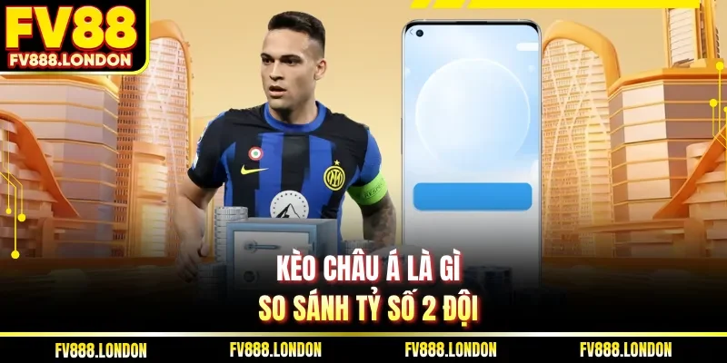 Kèo châu Á là gì so sánh tỷ số 2 đội