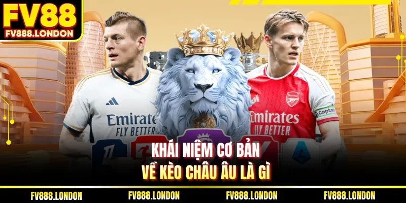 Khái niệm cơ bản về kèo châu âu là gì