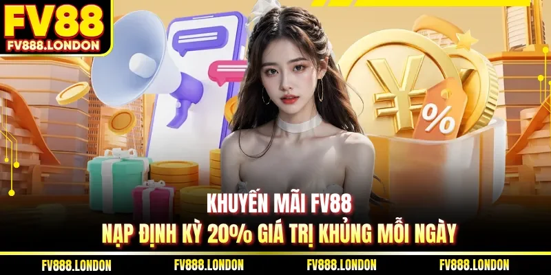 Khuyến mãi FV88 nạp định kỳ 20% giá trị khủng mỗi ngày