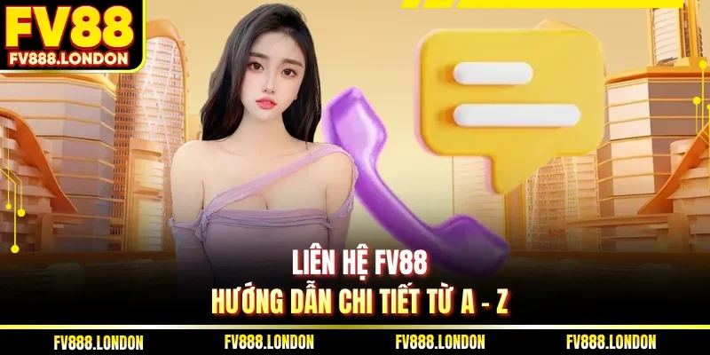 Liên Hệ Liên hệ FV88 hướng dẫn chi tiết từ A - Z
