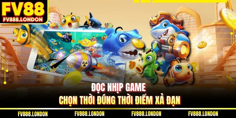 Đọc nhịp game chọn thời đúng thời điểm xả đạn