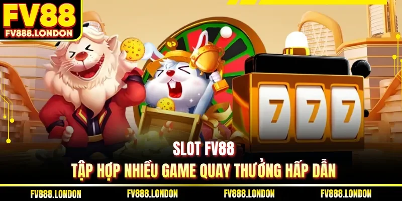Slot FV88 tập hợp nhiều game quay thưởng hấp dẫn