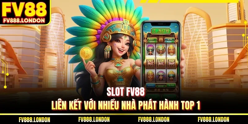 Slot FV88 liên kết với nhiều nhà phát hành Top 1