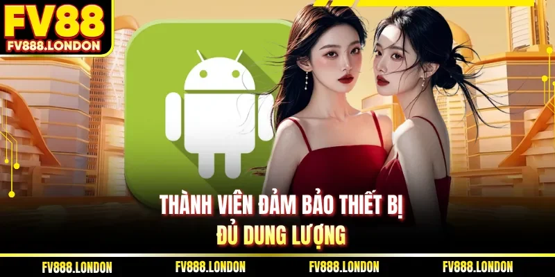 Tải App FV88 Thành viên đảm bảo thiết bị đủ dung lượng