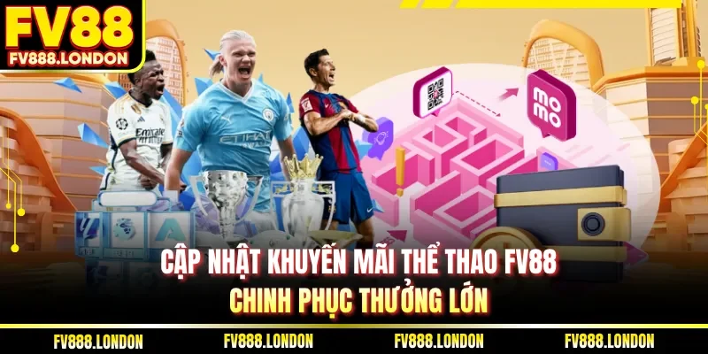 Cập nhật khuyến mãi thể thao FV88 chinh phục thưởng lớn