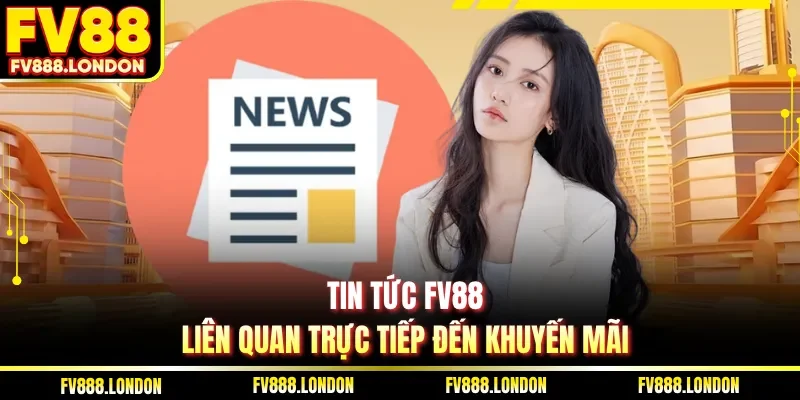 Tin tức FV88 liên quan trực tiếp đến khuyến mãi