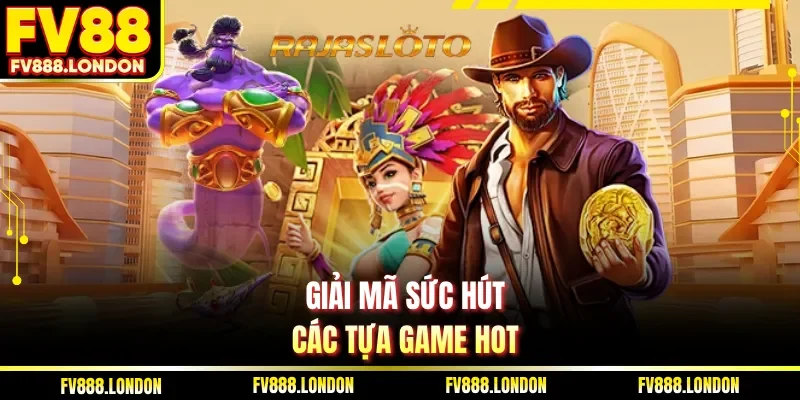 Giải mã sức hút các tựa game hot