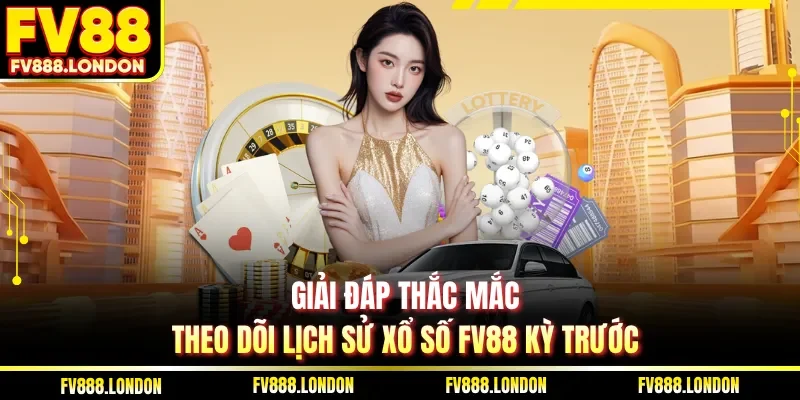 Giải đáp thắc mắc theo dõi lịch sử xổ số FV88 kỳ trước