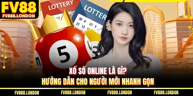 Xổ số online là gì? Hướng dẫn cho người mới nhanh gọn